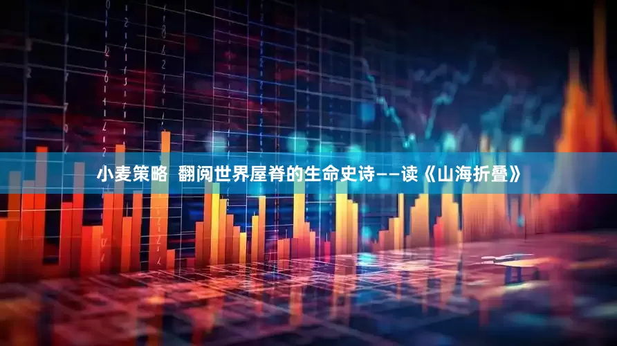 小麦策略  翻阅世界屋脊的生命史诗——读《山海折叠》