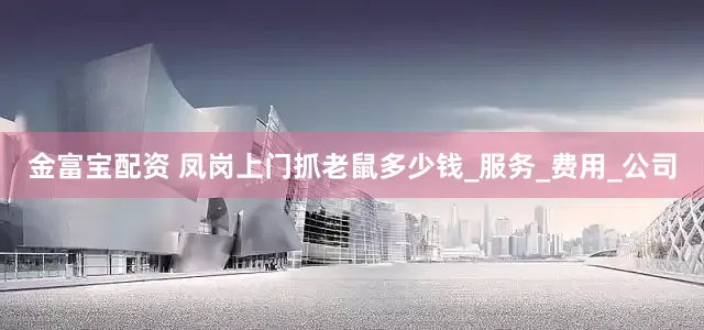 金富宝配资 凤岗上门抓老鼠多少钱_服务_费用_公司