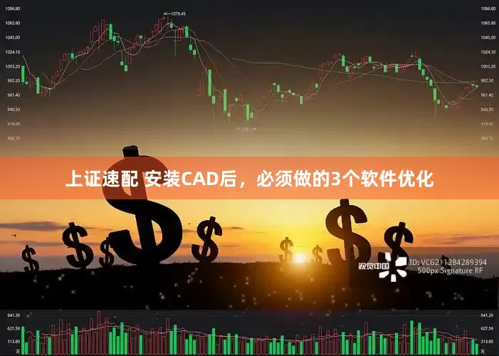 上证速配 安装CAD后，必须做的3个软件优化