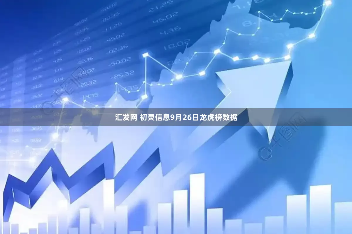 汇发网 初灵信息9月26日龙虎榜数据